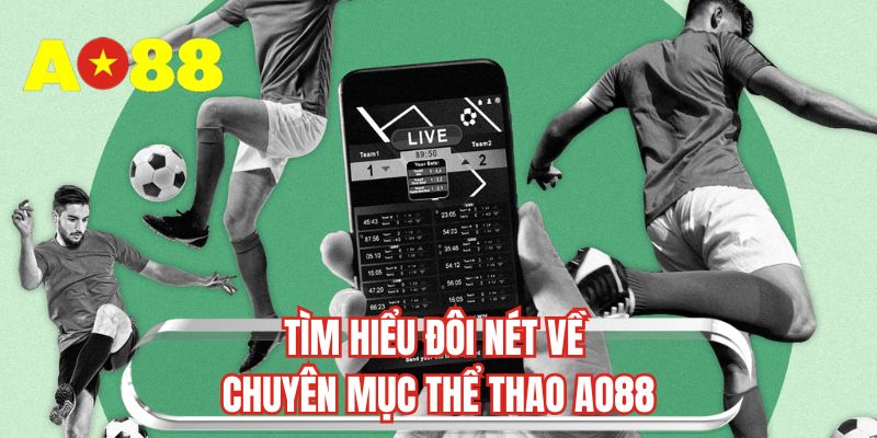 Tìm hiểu đôi nét về chuyên mục Thể Thao AO88